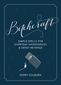Bitchcraft (Simple Spells for Everyday Annoyances & Sweet Revenge) by Kerry Colburn, 9780358196983