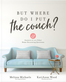 But Where Do I Put the Couch? (And Answers to 100 Other Home Decorating Questions) by Melissa Michaels, KariAnne  Wood, 9780736974141