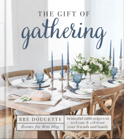 The Gift of Gathering (Beautiful Tablescapes to Welcome and Celebrate Your Friends and Family) by Bre Doucette, 9780736975681