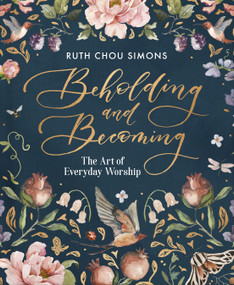 Beholding and Becoming (The Art of Everyday Worship) by Ruth Chou Simons, 9780736974929