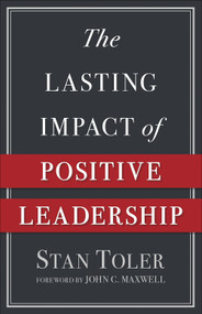 The Lasting Impact of Positive Leadership by Stan Toler, John C. Maxwell, 9780736974981