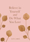 Believe in Yourself and Do What You Love by Kate James, 9781524850906