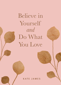 Believe in Yourself and Do What You Love by Kate James, 9781524850906
