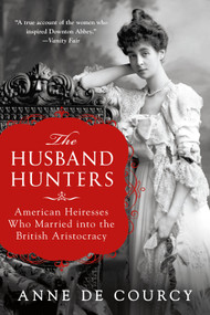 The Husband Hunters (American Heiresses Who Married into the British Aristocracy) - 9781250164605 by Anne de Courcy, 9781250164605