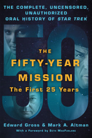 The Fifty-Year Mission: The Complete, Uncensored, Unauthorized Oral History of Star Trek: The First 25 Years - 9781250235336 by Edward Gross, Mark A. Altman, 9781250235336