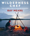 Wilderness Chef (The Ultimate Guide to Cooking Outdoors) by Ray Mears, 9781844865826