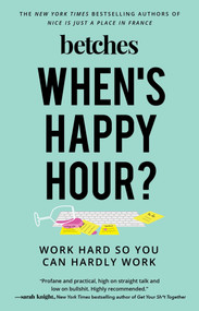 When's Happy Hour? (Work Hard So You Can Hardly Work) - 9781501198991 by Betches, 9781501198991