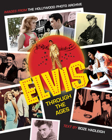 Elvis Through the Ages (Images from the Hollywood Photo Archive) by Colin Slater and The Hollywood Photo Archive, Boze Hadleigh, 9781493033492