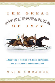 The Great Sweepstakes of 1877 (A True Story of Southern Grit, Gilded Age Tycoons, and a Race That Galvanized the Nation) - 9781493042821 by Mark Shrager, 9781493042821