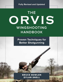 The Orvis Wingshooting Handbook, Fully Revised and Updated (Proven Techniques For Better Shotgunning) by Bruce Bowlen, Dylan Snell, 9781493037490