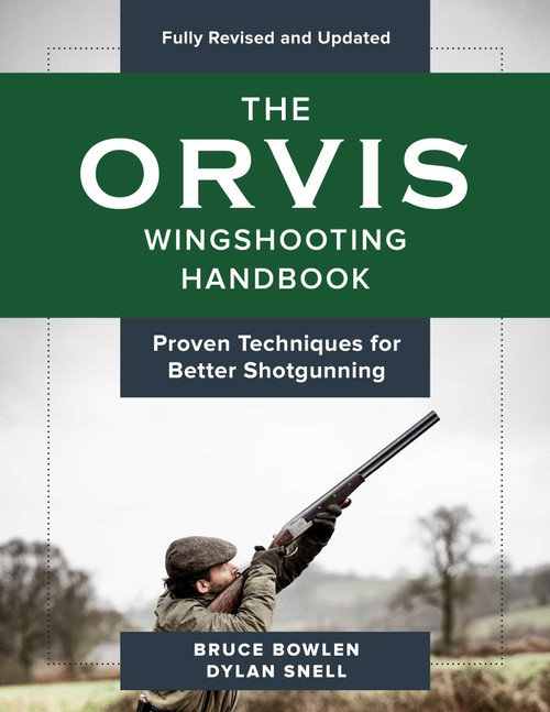 The Orvis Wingshooting Handbook, Fully Revised and Updated (Proven Techniques For Better Shotgunning) by Bruce Bowlen, Dylan Snell, 9781493037490