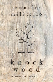 Knock Wood (A Memoir in Essays) by Jennifer Militello, 9781945814969