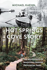 The Hot Springs Cove Story (The Beginnings of Maquinna Marine Provincial Park) by Michael Kaehn, 9781550178609