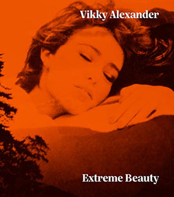 Vikky Alexander (Extreme Beauty) by Daina Augaitis, Vincent Bonin, 9781773270937