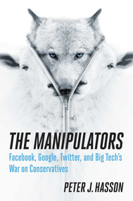 The Manipulators (Facebook, Google, Twitter, and Big Tech's War on Conservatives) by Peter J. Hasson, 9781621579588