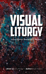 Visual Liturgy (Journey Through the Stations of the Cross) by Ryan Paulson, Forrest Morgan, 9781947051140