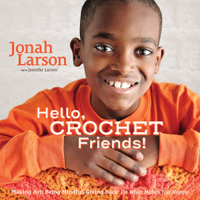 Hello, Crochet Friends! (Making Art, Being Mindful, Giving Back: Do What Makes You Happy) by Jonah Larson, Jennifer Larson, Erin Harris, 9780999143704