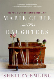 Marie Curie and Her Daughters (The Private Lives of Science's First Family) by Shelley Emling, 9781137278364