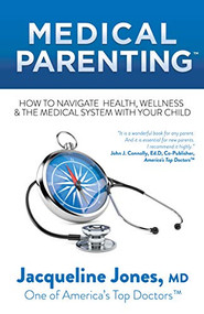 Medical Parenting (How to Navigate Health, Wellness & the Medical System with Your Child) by Jacqueline Jones, M.D., 9781642794502