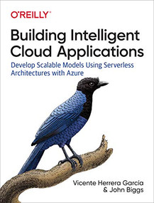 Building Intelligent Cloud Applications (Develop Scalable Models Using Serverless Architectures with Azure) by Vicente Herrera García, John Biggs, 9781492052326