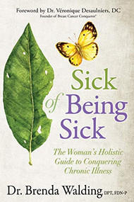 Sick of Being Sick (The Woman's Holistic Guide to Conquering Chronic Illness) by Brenda Walding, DPT, FDN-P, Dr. Véronique Desaulniers, 9781642794656