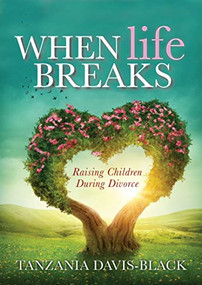 When Life Breaks (Raising Children During Divorce) by Tanzania Davis-Black, 9781642795011