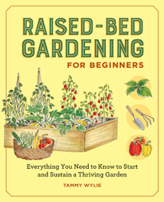 Raised-Bed Gardening for Beginners (Everything You Need to Know to Start and Sustain a Thriving Garden) by Tammy Wylie, 9781641525091