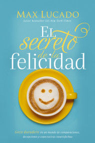 El secreto de la felicidad (Gozo duradero en un mundo de comparaciones, decepciones y expectativas insatisfechas) (Spanish Edition) by Max Lucado, 9781404110168