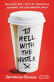 To Hell with the Hustle (Reclaiming Your Life in an Overworked, Overspent, and Overconnected World) by Jefferson Bethke, 9780718039202