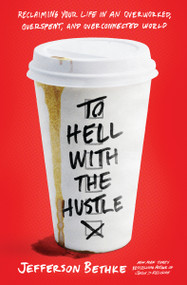 To Hell with the Hustle (Reclaiming Your Life in an Overworked, Overspent, and Overconnected World) by Jefferson Bethke, 9780718039202
