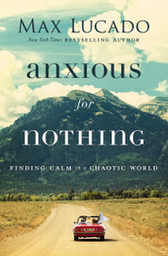 Anxious for Nothing (Finding Calm in a Chaotic World) - 9780718074210 by Max Lucado, 9780718074210