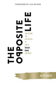 The Opposite Life (Unlocking the Mysteries of God's Upside-Down Kingdom) by Alex Seeley, 9780718075101