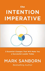 The Intention Imperative (3 Essential Changes That Will Make You a Successful Leader Today) by Mark Sanborn, 9780718093150