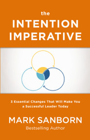 The Intention Imperative (3 Essential Changes That Will Make You a Successful Leader Today) by Mark Sanborn, 9780718093150