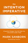 The Intention Imperative (3 Essential Changes That Will Make You a Successful Leader Today) by Mark Sanborn, 9780718093150