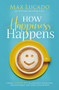 How Happiness Happens (Finding Lasting Joy in a World of Comparison, Disappointment, and Unmet Expectations) by Max Lucado, 9780718096137