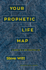 Your Prophetic Life Map (A Guide to a God-Crafted Life) by Steve Witt, Bill Johnson, 9780785224549