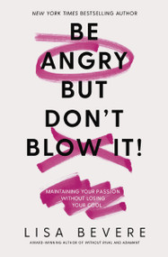 Be Angry, But Don't Blow It (Maintaining Your Passion Without Losing Your Cool) by Lisa Bevere, 9780785226079