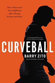 Curveball (How I Discovered True Fulfillment After Chasing Fortune and Fame) by Barry Zito, Robert Noland, 9780785227663