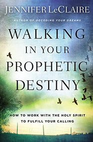Walking in Your Prophetic Destiny (How to Work with The Holy Spirit to Fulfill Your Calling) by Jennifer LeClaire, 9780785227960