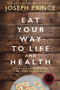 Eat Your Way to Life and Health (Unlock the Power of the Holy Communion) by Joseph Prince, 9780785229278