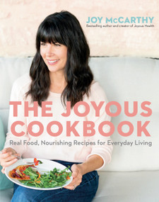 The Joyous Cookbook (Real Food, Nourishing Recipes for Everyday Living) by Joy McCarthy, 9780735234857