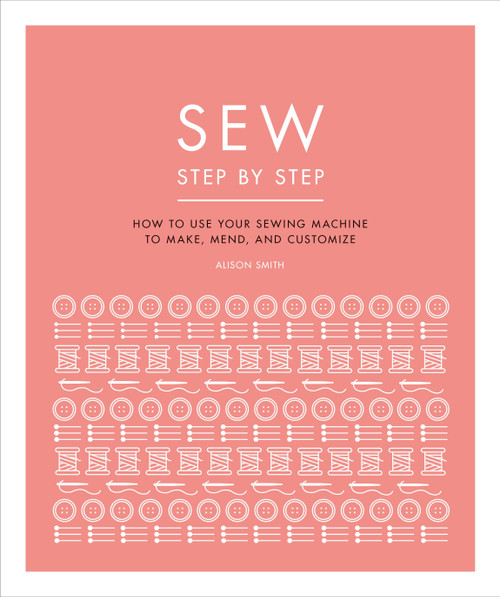 Sew Step by Step (How to use your sewing machine to make, mend, and customize) - 9781465492135 by DK, 9781465492135