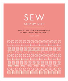 Sew Step by Step (How to use your sewing machine to make, mend, and customize) - 9781465492135 by DK, 9781465492135
