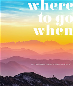 Where To Go When (Unforgettable Trips for Every Month) by DK Travel, 9781465494092