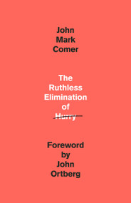 The Ruthless Elimination of Hurry (How to Stay Emotionally Healthy and Spiritually Alive in the Chaos of the Modern World) by John Mark Comer, John Ortberg, 9780525653097