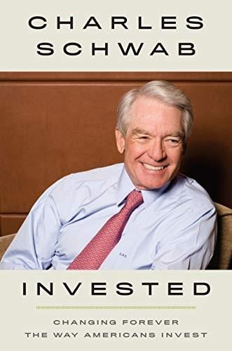 Invested (Changing Forever the Way Americans Invest) by Charles Schwab, 9781984822543
