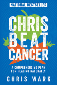 Chris Beat Cancer (A Comprehensive Plan for Healing Naturally) - 9781401956134 by Chris Wark, 9781401956134