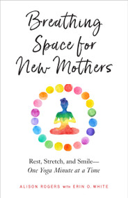 Breathing Space for New Mothers (Rest, Stretch, and Smile--One Yoga Minute at a Time) by Alison Rogers, Erin O. White, 9781623173425