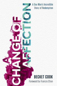 A Change of Affection (A Gay Man's Incredible Story of Redemption) by Becket Cook, Francis Chan, 9781400212309